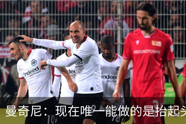 曼奇尼：现在唯一能做的是抬起头来 为未来做准备